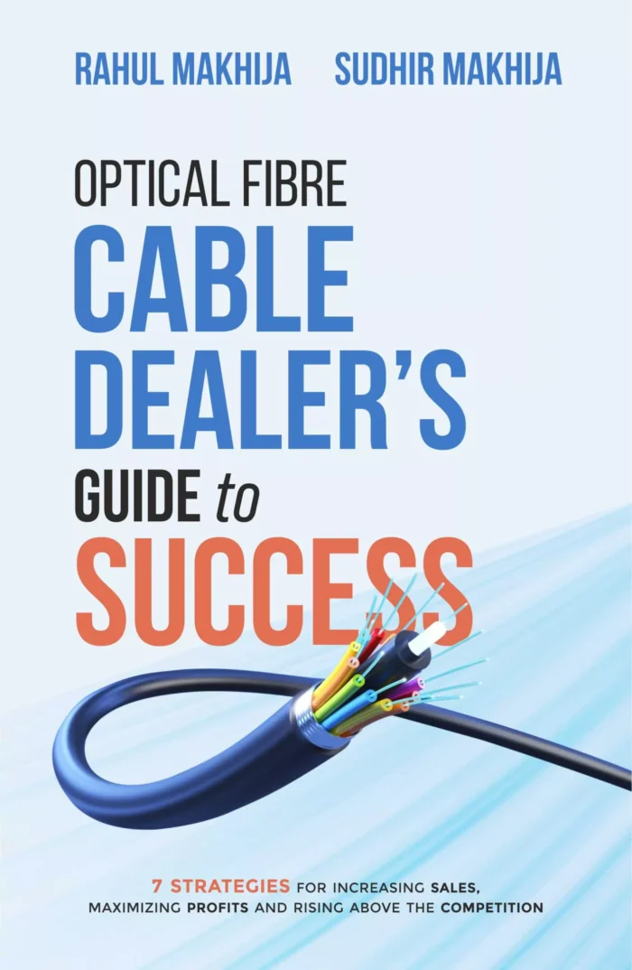 Optical Fibre Cable Dealer’s Guide to SUCCESS: 7 Strategies for Increasing Sales, Maximizing Profits and Rising Above the Competition